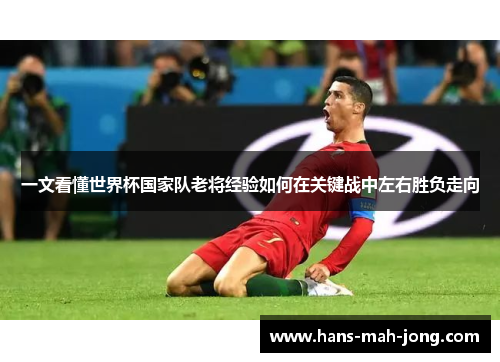 一文看懂世界杯国家队老将经验如何在关键战中左右胜负走向